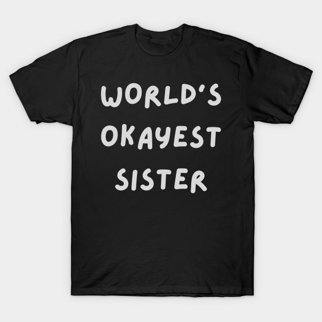 World's Okayest Sister T-Shirt by tocksickart